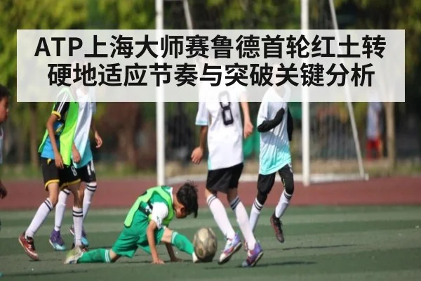 ATP上海大师赛鲁德首轮红土转硬地适应节奏与突破关键分析